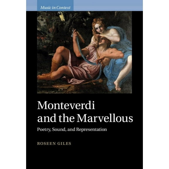 Music in Context Monteverdi and the Marvellous: Poetry, Sound, and Representation, (Hardcover)