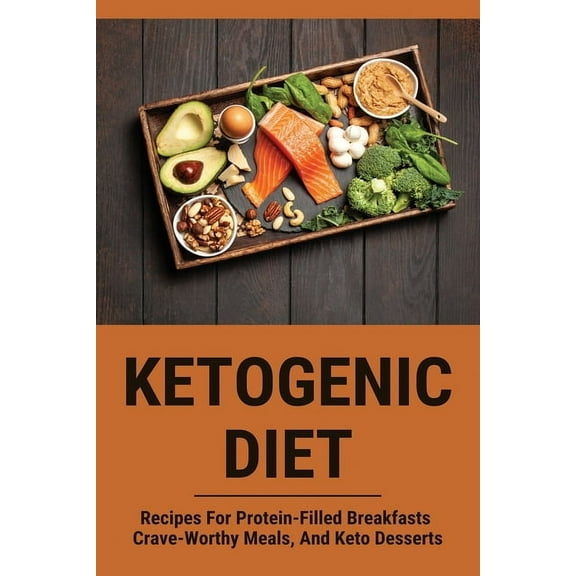 Ketogenic Diet: Recipes For Protein-Filled Breakfasts, Crave-Worthy Meals, And Keto Desserts: Keto Diet Meal Plan (Paperback)