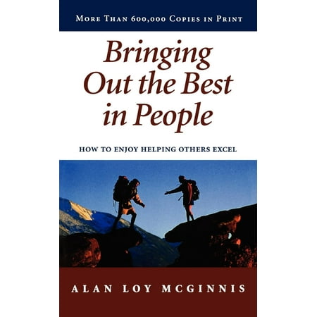 Bringing Out the Best in People: How to Enjoy Helping Others Excel (Wish The Best For Others)