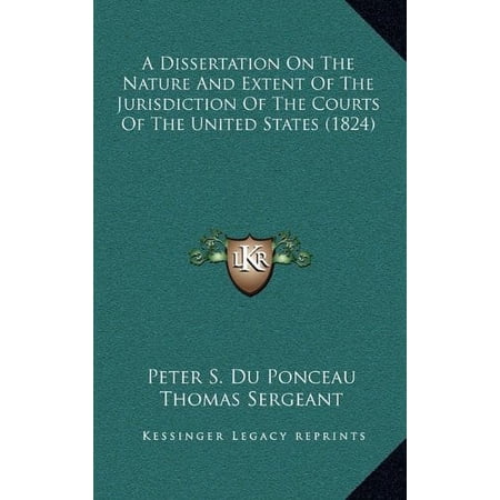 A Dissertation On The Nature And Extent Of The Jurisdiction Of The Courts Of The United States 1824 Hardcover 1164745336 9781164745334 Peter S. Du Ponceau Thomas Sergeant