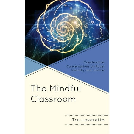 Mindfulness in Education: The Mindful Classroom : Constructive Conversations on Race Identity and Justice (Hardcover)