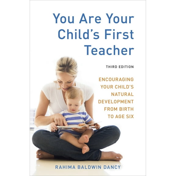 Pre-Owned You Are Your Child's First Teacher: Encouraging Your Child's Natural Development from Birth to Age Six (Paperback) 1607743027 9781607743026