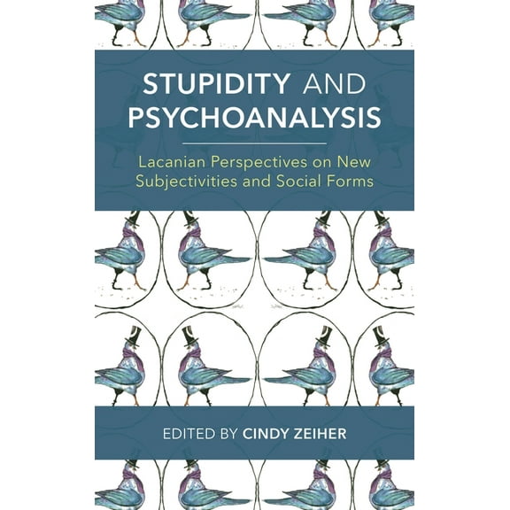 Stupidity and Psychoanalysis: Lacanian Perspectives on New Subjectivities and Social Forms, (Hardcover)