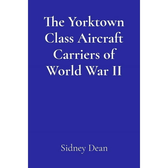 The Yorktown Class Aircraft Carriers of World War II: A Concise History, (Paperback)