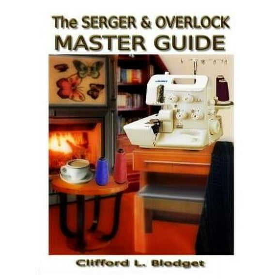 The Serger Overlock Master Guide Paperback 0990022757 9780990022756 Clifford L Blodget