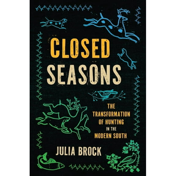 Closed Seasons: The Transformation of Hunting in the Modern South, (Paperback)