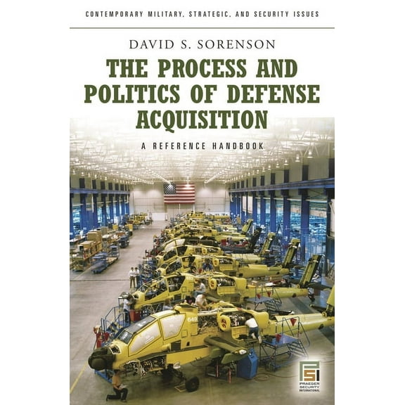 Contemporary Military, Strategic, and Se The Process and Politics of Defense Acquisition: A Reference Handbook, (Hardcover)