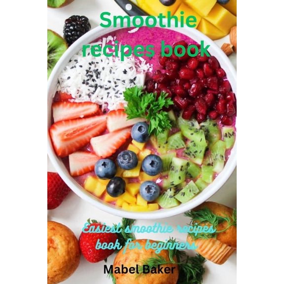 Smoothie Recipes book: Easiest Smoothie Recipe Book for Beginner