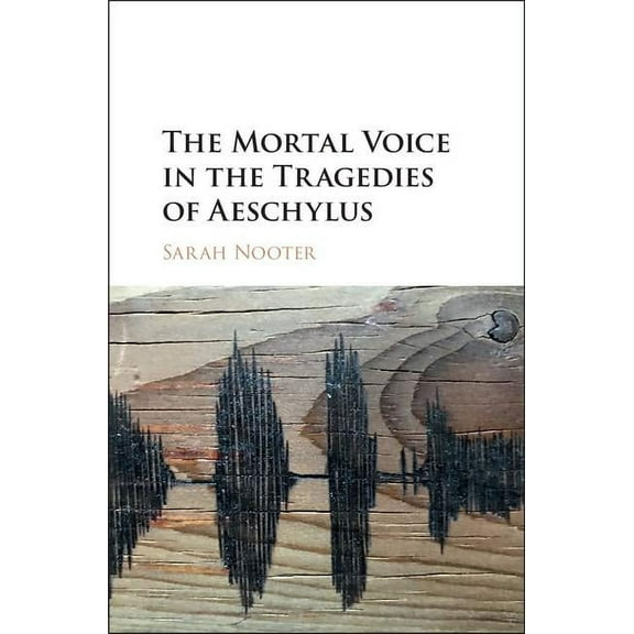 The Mortal Voice in the Tragedies of Aeschylus, (Hardcover)