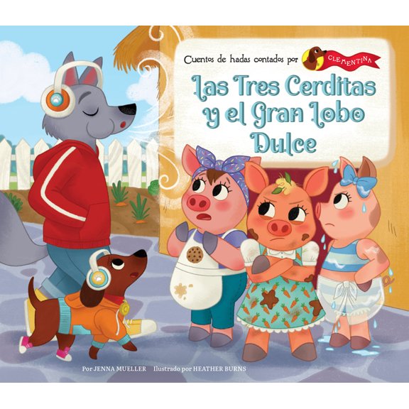 Cuentos de Hadas Contados Por Clementina Las Tres Cerditas Y El Gran Lobo Dulce (the Three Little Pigs and the Big Sweet Wolf), (Hardcover)
