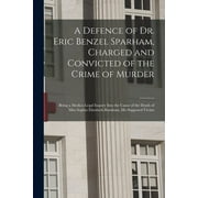 A Defence of Dr. Eric Benzel Sparham, Charged and Convicted of the Crime of Murder [microform] : Being a Medico-legal Inquiry Into the Cause of the Death of Miss Sophia Elizabeth Burnham, His Supposed Victim (Paperback)