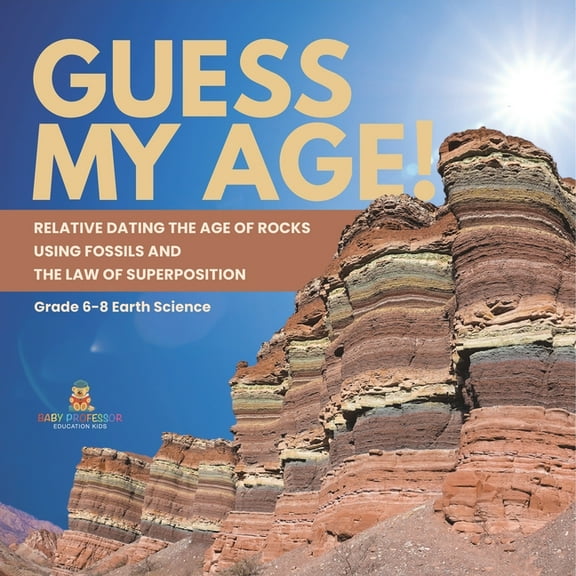 Guess My Age! Relative Dating the Age of Rocks using Fossils and the Law of Superposition Grade 6-8 Earth Science, (Paperback)