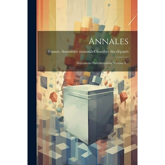 Annales : Documents Parlementaires, Volume 6... (Paperback)