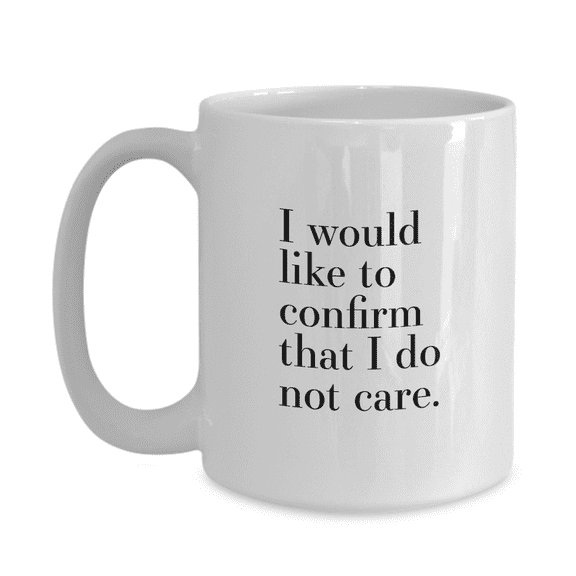 I Would Like to Confirm That I Do Not Care Sarcastic Funny Tea Mug - Great Gift Idea