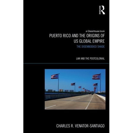Law and the Postcolonial Puerto Rico and the Origins of U.S. Global Empire: The Disembodied Shade (Hardcover)