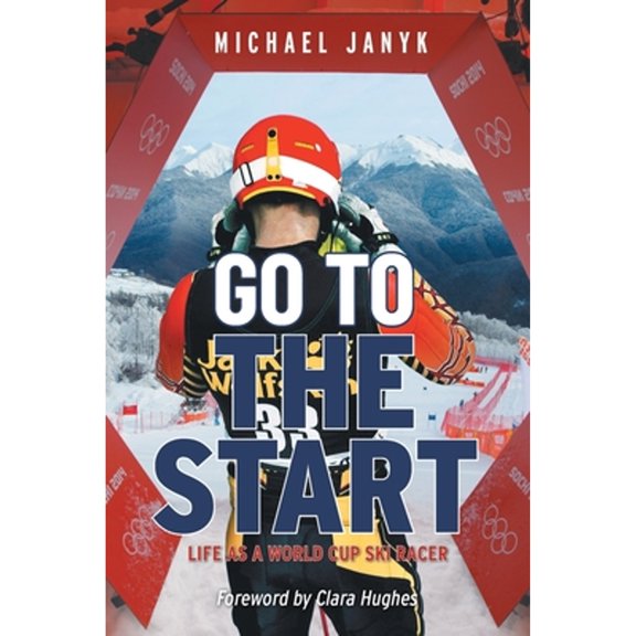 Pre-Owned Go to the Start: Life as a World Cup Ski Racer (Paperback) by Michael Janyk, Clara Hughes