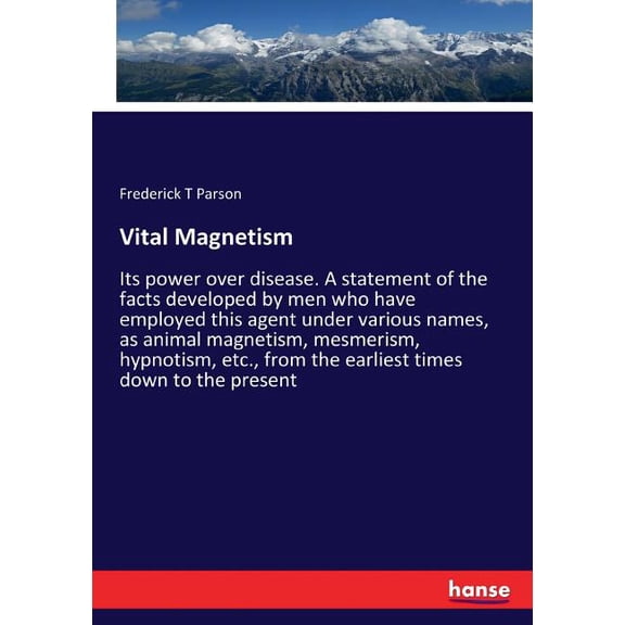 Vital Magnetism: Its power over disease. A statement of the facts developed by men who have employed this agent under va, (Paperback)