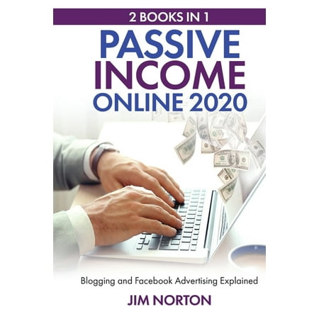 Passive Income: Passive income online 2020 : 2 Books in 1 Blogging and Facebook Advertising Explained (Series #3) (Paperback)