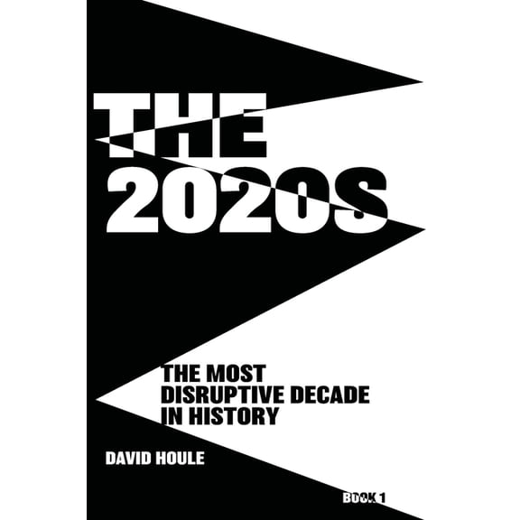 The 2020s: The Most Disruptive Decade in History Book 1 Paperback David Houle