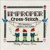 Pre-Owned Improper Cross-Stitch: 35+ Properly Naughty Patterns (Hardcover 9781250088987) by Haley Pierson-Cox