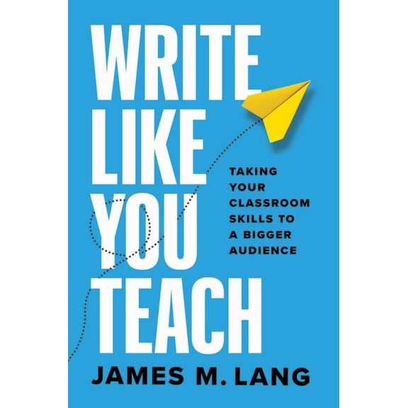 Chicago Guides to Writing, Editing, and Write Like You Teach: Taking Your Classroom Skills to a Bigger Audience, (Paperback)