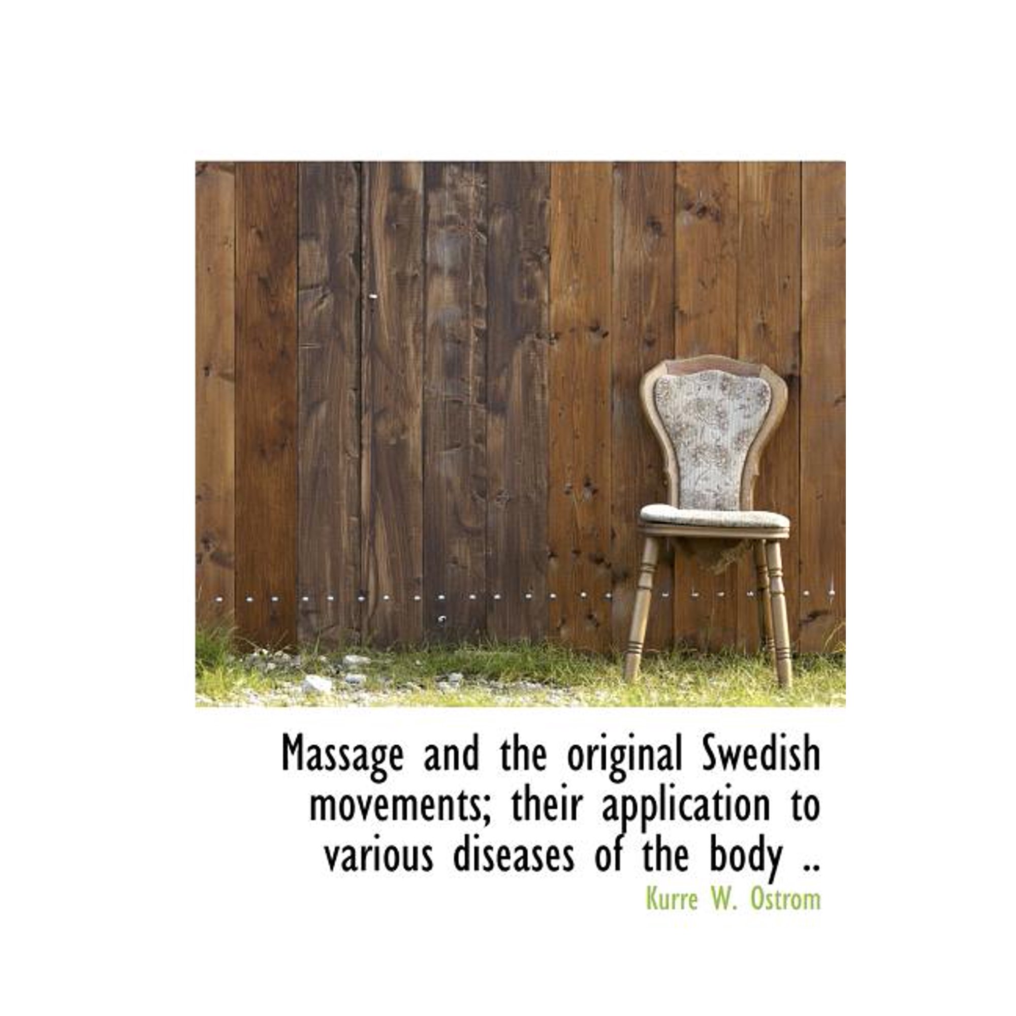 Massage and the Original Swedish Movements; Their Application to Various Diseases of the Body .. (Hardcover)