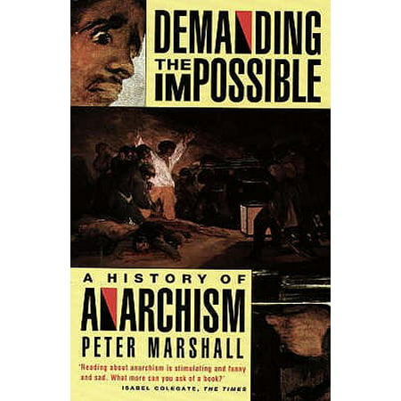 Demanding the Impossible : A History of Anarchism: Be Realistic! Demand the