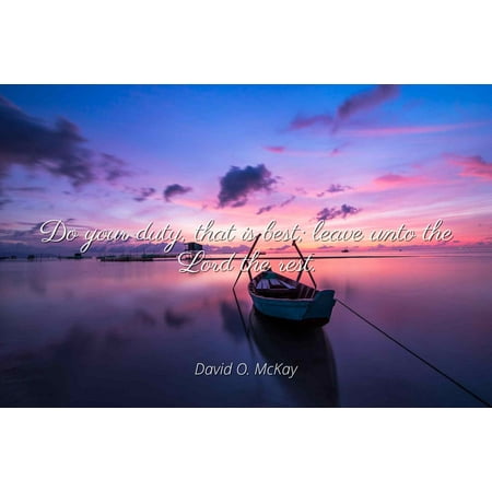 David O. McKay - Do your duty, that is best; leave unto the Lord the rest - Famous Quotes Laminated POSTER PRINT (Take The Best And Leave The Rest)