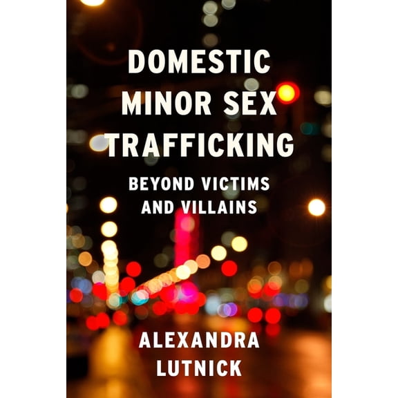 Domestic Minor Sex Trafficking: Beyond Victims and Villains, (Hardcover)