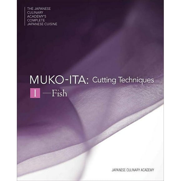 The Japanese Culinary Academy's Complete Japanese Cuisine: Mukoita I, Cutting Techniques : Fish (Series #3) (Hardcover)