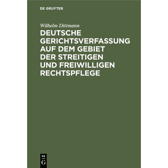 Deutsche Gerichtsverfassung Auf Dem Gebiet Der Streitigen Und Freiwilligen Rechtspflege: Eine Gesamt-Darstellung Der Ger, (Hardcover)