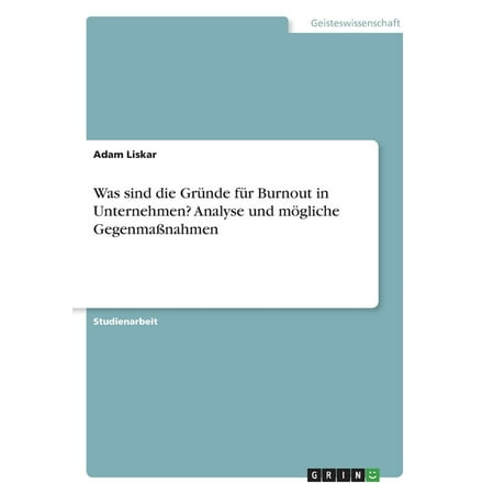 Was Sind Die Gründe Für Burnout In Unternehmen? Analyse Und Mögliche Gegenmaßnahmen (German Edition)