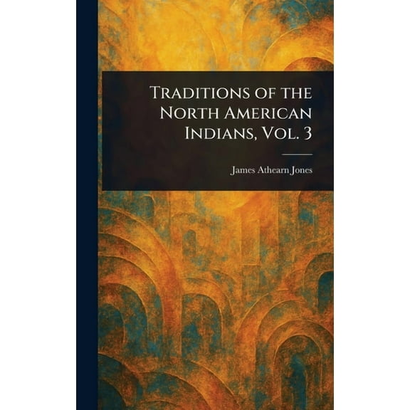 Traditions of the North American Indians, Vol. 3, (Hardcover)