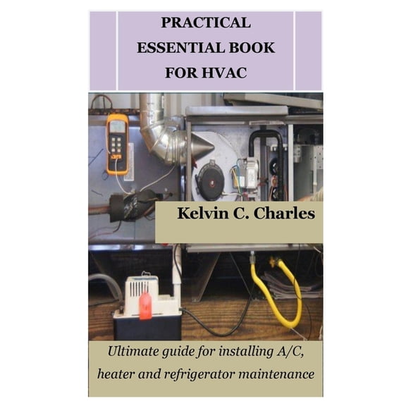 Practical Essential Book for HVAC: Ultimate guide for installing A/C, heater and refrigerator maintenance (Paperback)