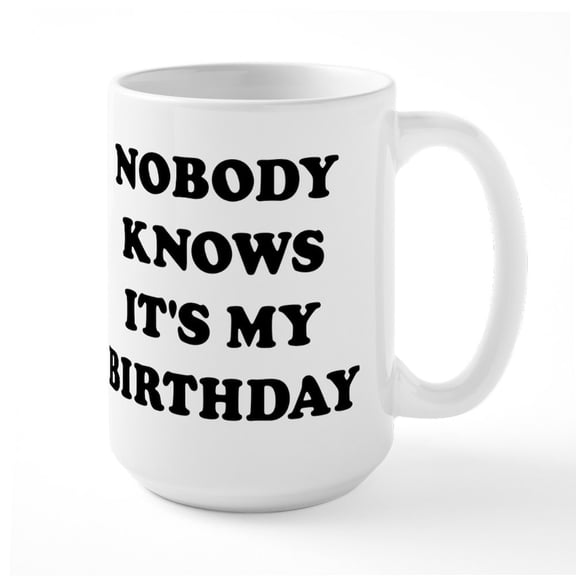 CafePress - Nobody Knows It's My Birt - 15 oz Ceramic Large White Novelty Mug