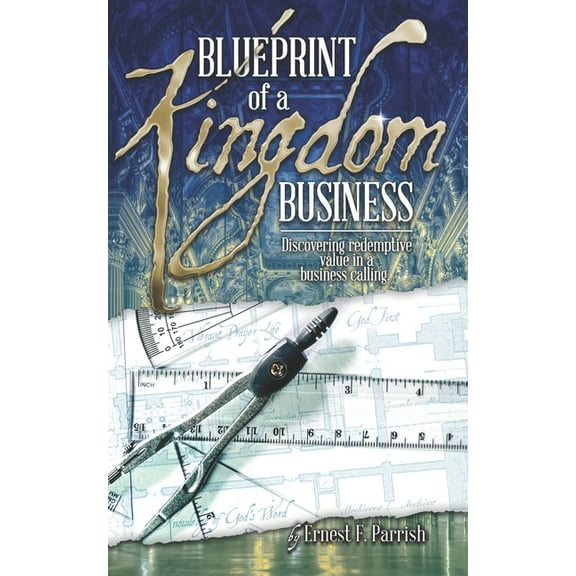 Blueprint of a Kingdom Business: Discovering Redemptive Value in Your Business Calling (Paperback)