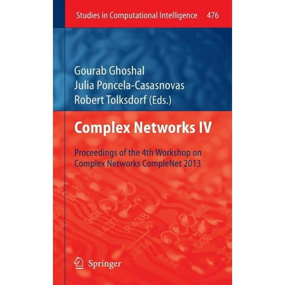 Studies in Computational Intelligence Complex Networks IV: Proceedings of the 4th Workshop on Complex Networks Complenet 2013, Book 476, (Hardcover)