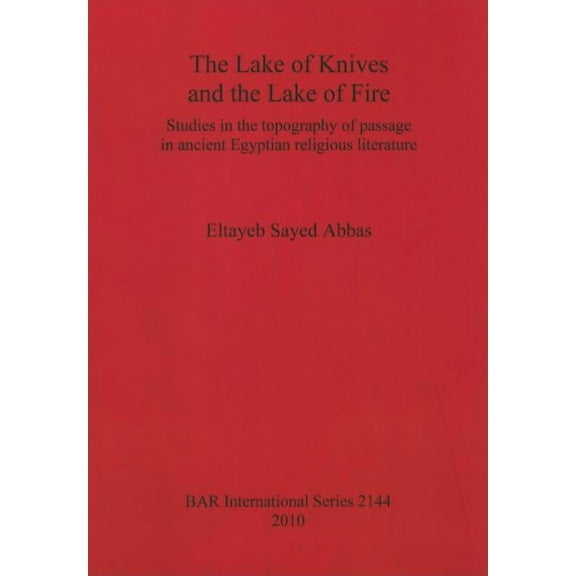 BAR International The Lake of Knives and the Lake of Fire: Studies in the topography of passage in ancient Egyptian religious literature, Book 2144, (Paperback)