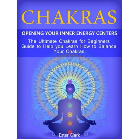 Ultimate Balance - Chakras: Opening Your Inner Energy Centers - The Ultimate Chakras for Beginners Guide to Help you Learn How to Balance Your Chakras - eBook