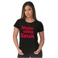 thumbnail image 5 of Funny Maybe Today Satan Sarcastic Womens Slim Fit Graphic Tee Brisco Brands X, 5 of 6