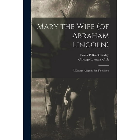 Mary the Wife (of Abraham Lincoln): a Drama Adapted for Television, (Paperback)