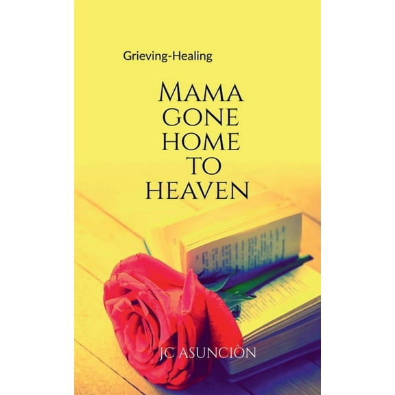 Mama Gone Home to Heaven: Grieving- Healing, (Paperback)