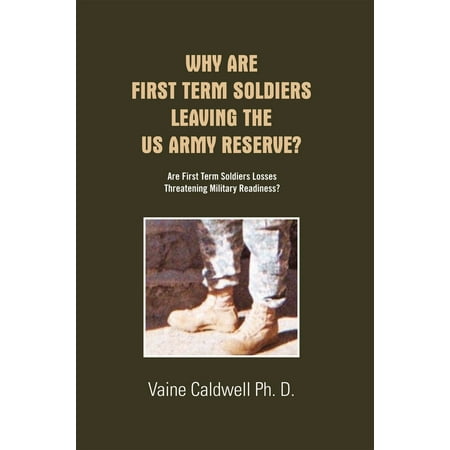 Us Army Soldiers - Why Are First Term Soldiers Leaving the Us Army Reserve? - eBook