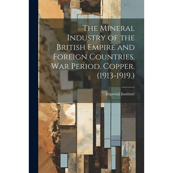 The Mineral Industry of the British Empire and Foreign Countries. War Period. Copper. (1913-1919.) (Paperback)