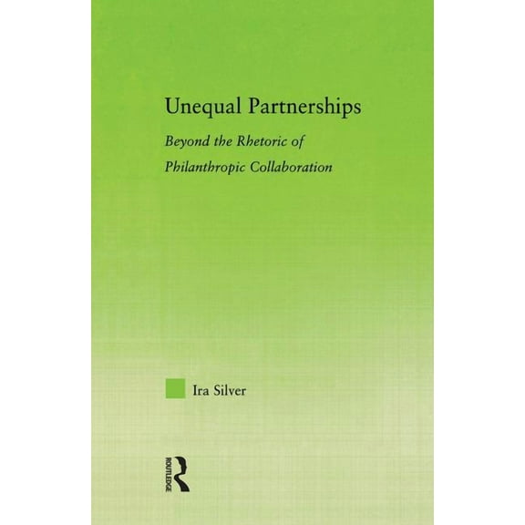 New Approaches in Sociology Unequal Partnerships: Beyond the Rhetoric of Philanthropic Collaboration, (Hardcover)