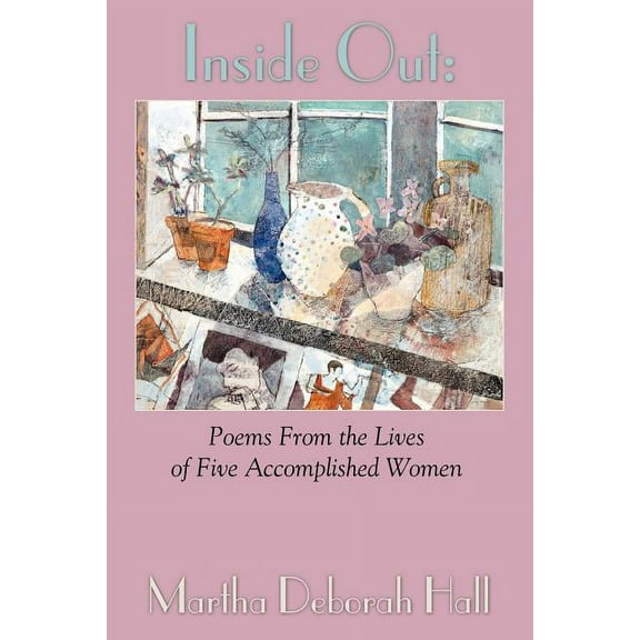 Inside Out: Poems From the Lives of Five Accomplished Women, (Paperback)