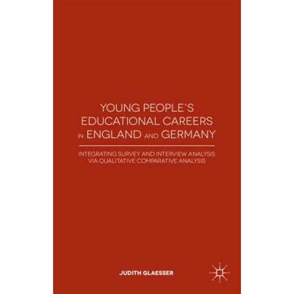 Pre-Owned Young People's Educational Careers in England and Germany: Integrating Survey and Interview Analysis Via Qualitative Comparative Analysis (Hardcover)
