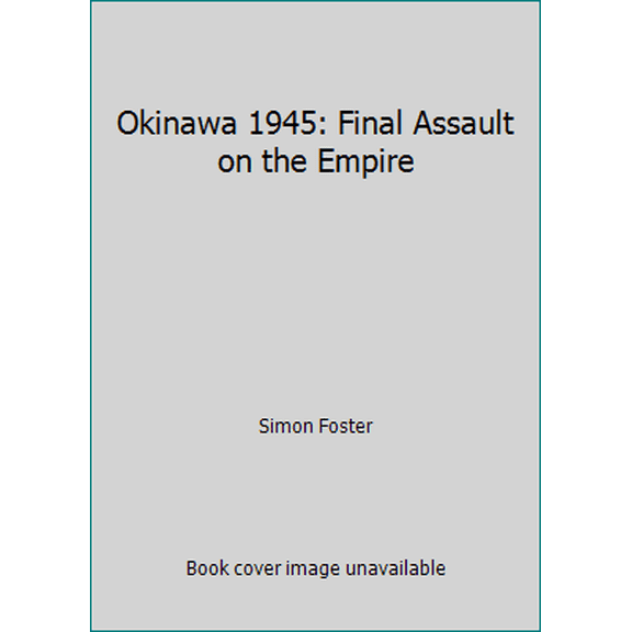 Pre-Owned Okinawa 1945: Final Assault on the Empire (Hardcover) 1854092030 9781854092038