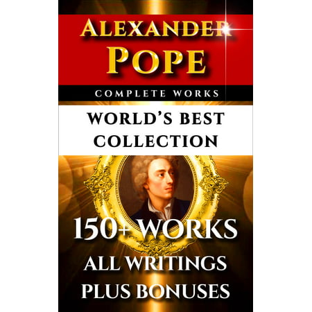 Alexander Pope Complete Works – World’s Best Collection - (Alexander Pope Best Poems)