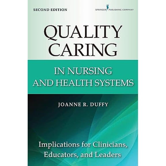 Pre-Owned Quality Caring in Nursing and Health Systems: Implications for Clinicians, Educators, and Leaders, 2nd Edition (Paperback) 0826110142 9780826110145